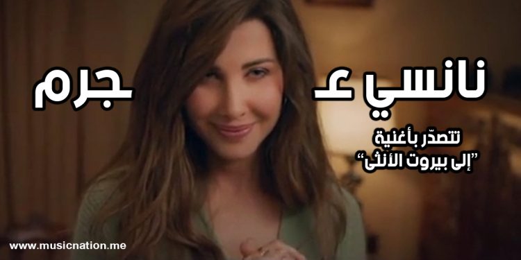 نانسي عجرم تتصدّر بأغنية ”إلى بيروت الأنثى” وتحتل المرتبة الأولى 1 نانسي عجرم تتصدّر بأغنية ”إلى بيروت الأنثى” وتحتل المرتبة الأولى